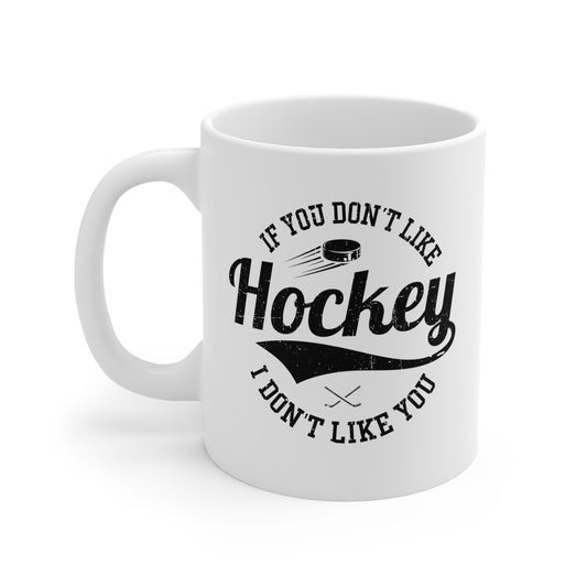 Front - Like Hockey - Hockey Mug - If You Don't Like Hockey I Don't Like You Hockey Mug - Hockey Gifts - Gift For Hockey Players