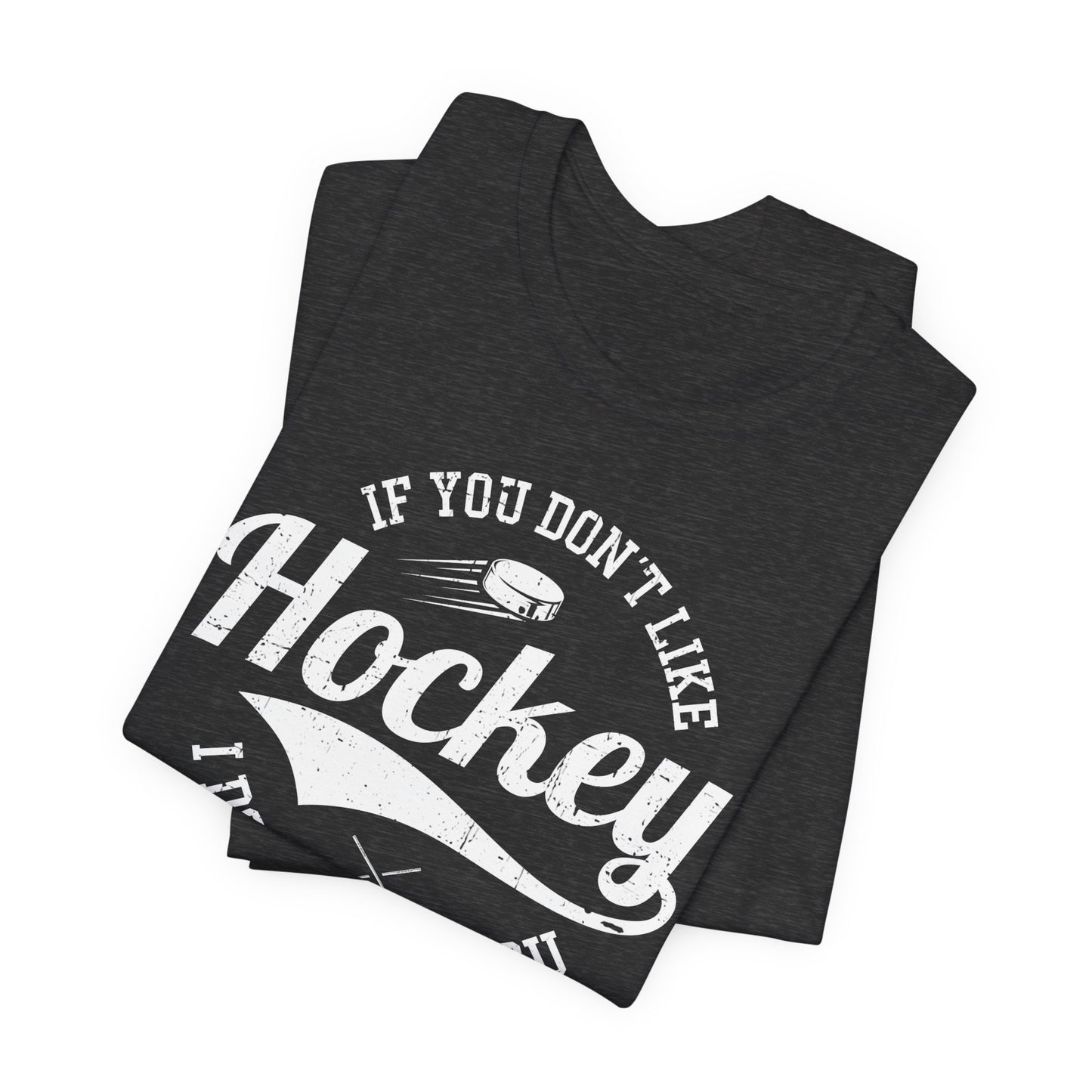 Dark Grey Folded - Like Hockey - Hockey T-Shirt - If You Don't Like Hockey I Don't Like You Hockey Shirt - Hockey Gifts - Gift For Hockey Players