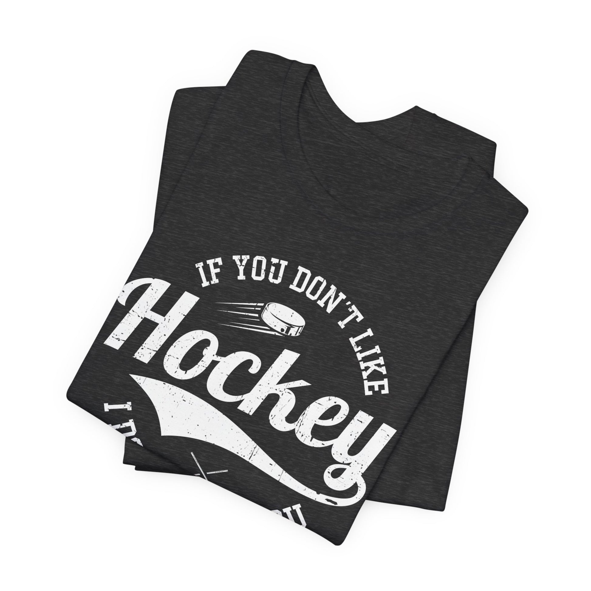 Dark Grey Folded - Like Hockey - Hockey T-Shirt - If You Don't Like Hockey I Don't Like You Hockey Shirt - Hockey Gifts - Gift For Hockey Players