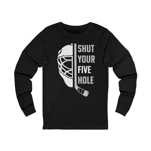 Funny Hockey Long Sleeve Shirt - Funny Hockey Gifts - Funny Gift For Hockey Players - Main Front - Five Hole Hockey - Hockey Long Sleeve T-Shirt - Shut Your Five Hole Hockey Long Sleeve Shirt - Hockey Gifts - Gift For Hockey Players