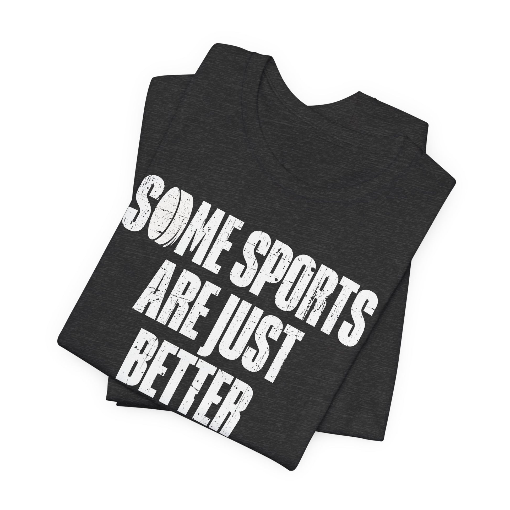 Dark Grey Folded - Hockey Better - Hockey T-Shirt - Some Sports Are Just Better Hockey Shirt - Hockey Gifts - Gift For Hockey Players