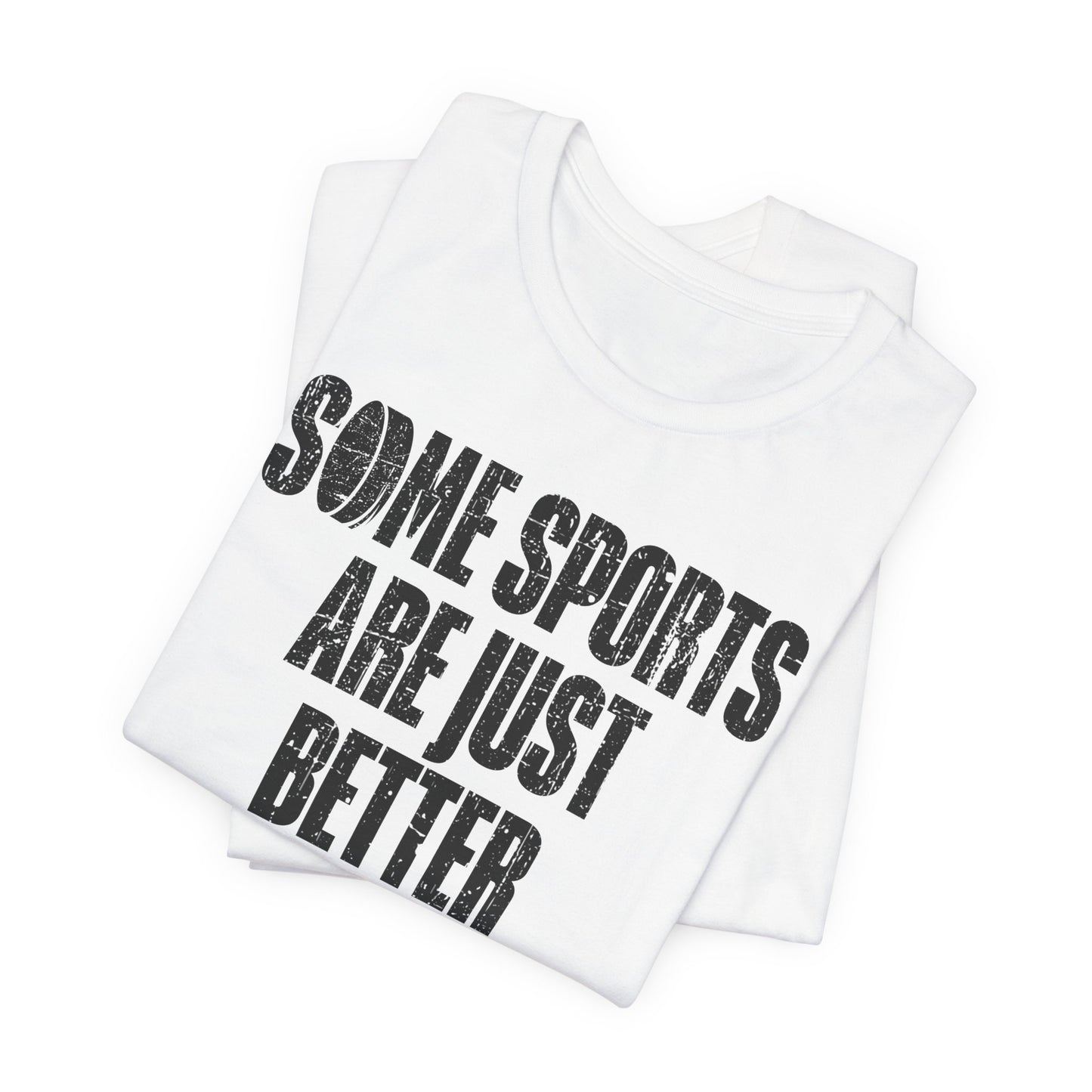 White Folded - Hockey Better - Hockey T-Shirt - Some Sports Are Just Better Hockey Shirt - Hockey Gifts - Gift For Hockey Players