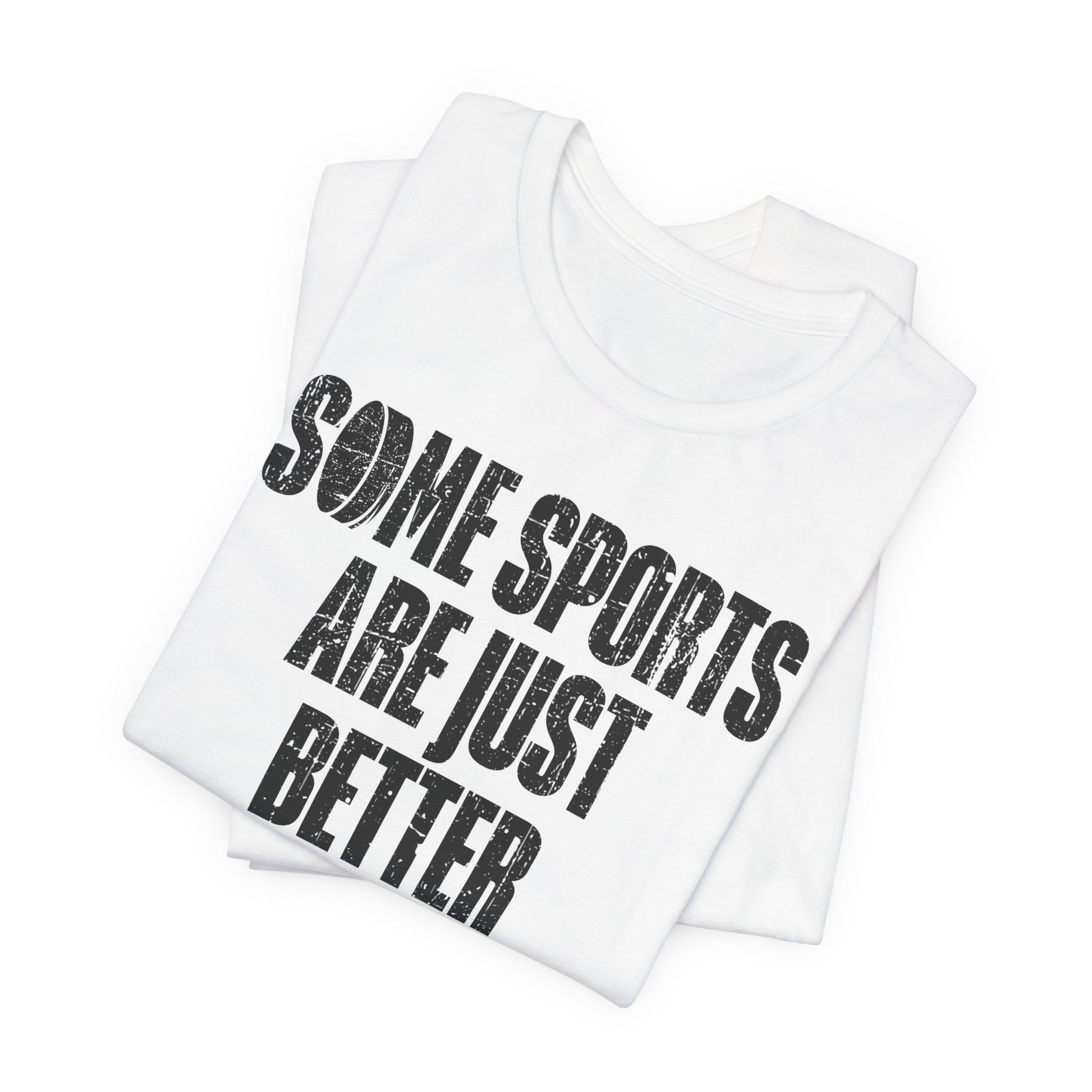 White Folded - Hockey Better - Hockey T-Shirt - Some Sports Are Just Better Hockey Shirt - Hockey Gifts - Gift For Hockey Players