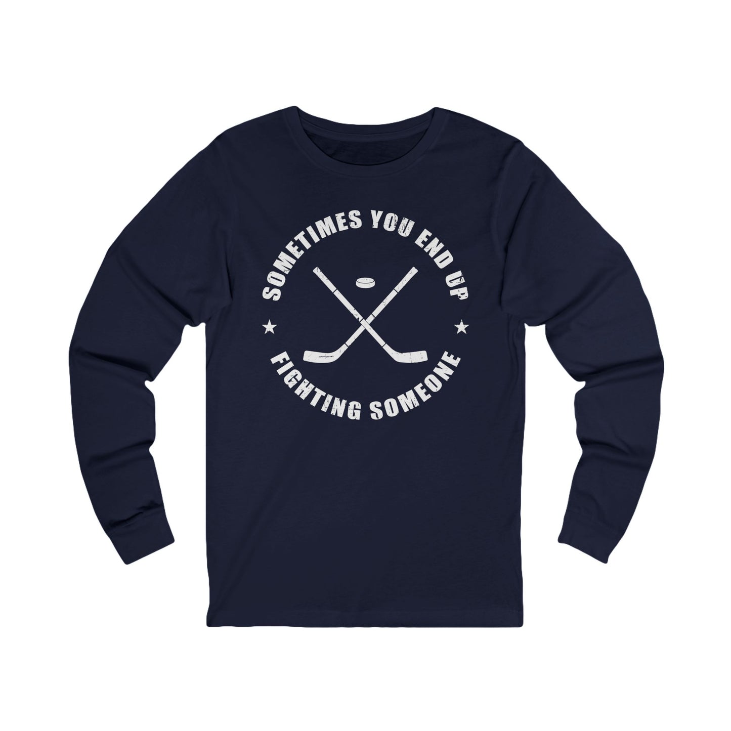 Navy Front - Sometimes Hockey - Hockey Long Sleeve T-Shirt - Sometimes You End Up Fighting Someone Hockey Long Sleeve Shirt - Hockey Gifts - Gift For Hockey Players