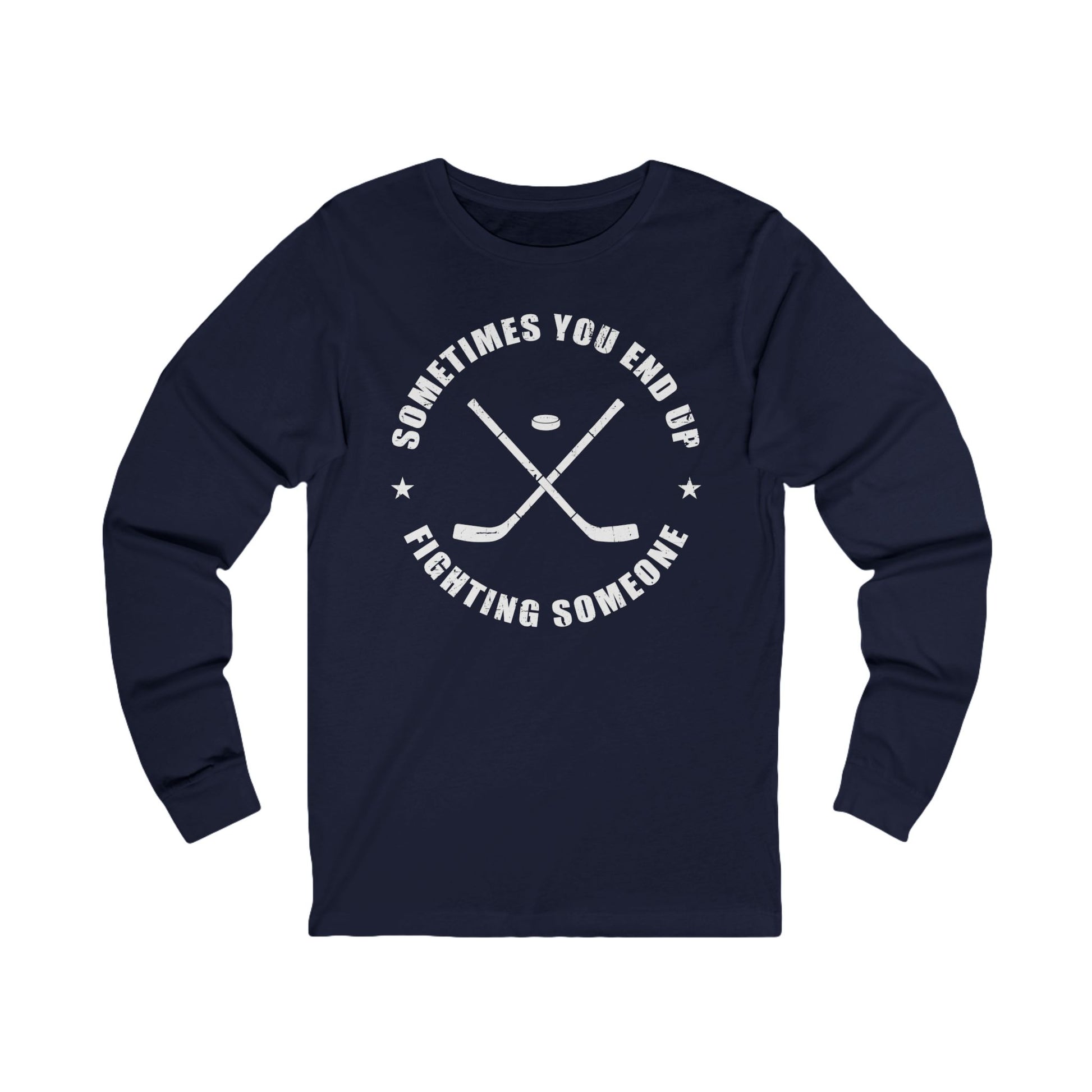 Navy Front - Sometimes Hockey - Hockey Long Sleeve T-Shirt - Sometimes You End Up Fighting Someone Hockey Long Sleeve Shirt - Hockey Gifts - Gift For Hockey Players