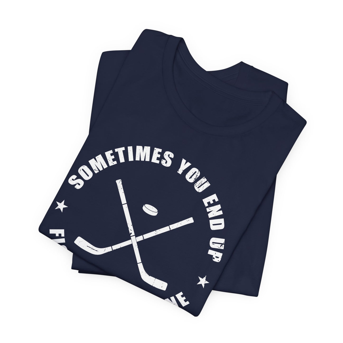 Navy Folded - Sometimes Hockey - Hockey T-Shirt - Sometimes You End Up Fighting Someone Hockey Shirt - Hockey Gifts - Gift For Hockey Players