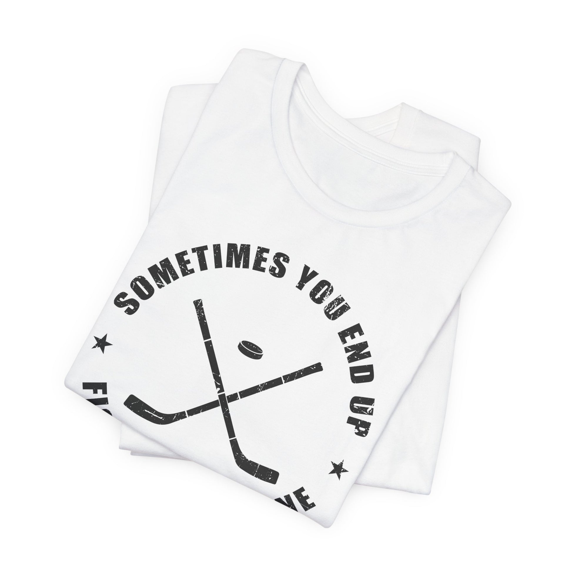 White Folded - Sometimes Hockey - Hockey T-Shirt - Sometimes You End Up Fighting Someone Hockey Shirt - Hockey Gifts - Gift For Hockey Players