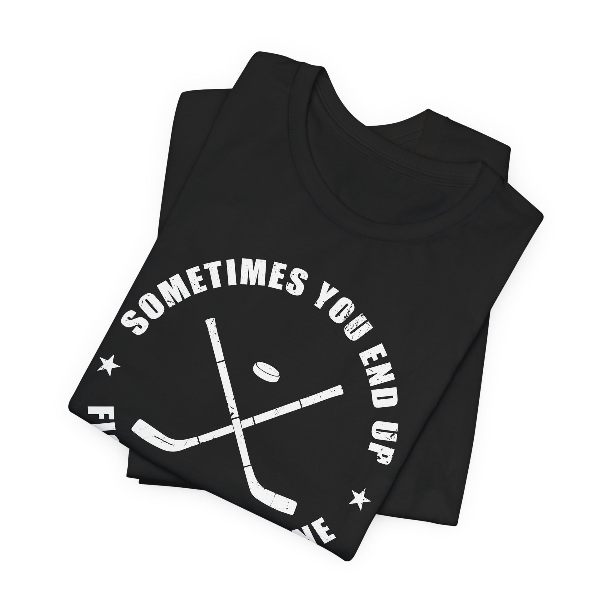 Black Folded - Sometimes Hockey - Hockey T-Shirt - Sometimes You End Up Fighting Someone Hockey Shirt - Hockey Gifts - Gift For Hockey Players