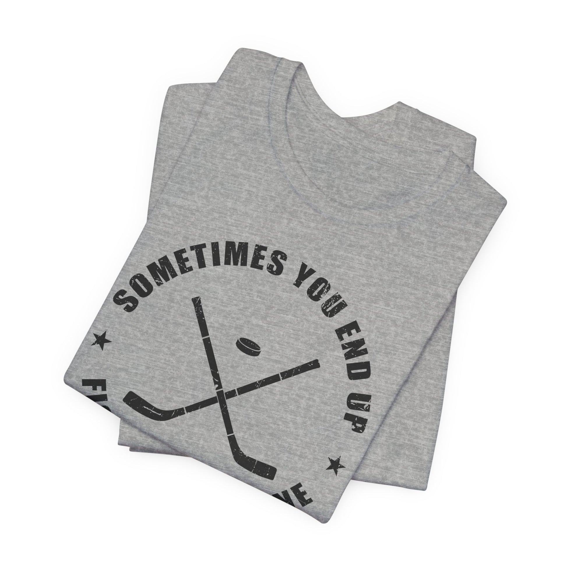 Grey Folded - Sometimes Hockey - Hockey T-Shirt - Sometimes You End Up Fighting Someone Hockey Shirt - Hockey Gifts - Gift For Hockey Players