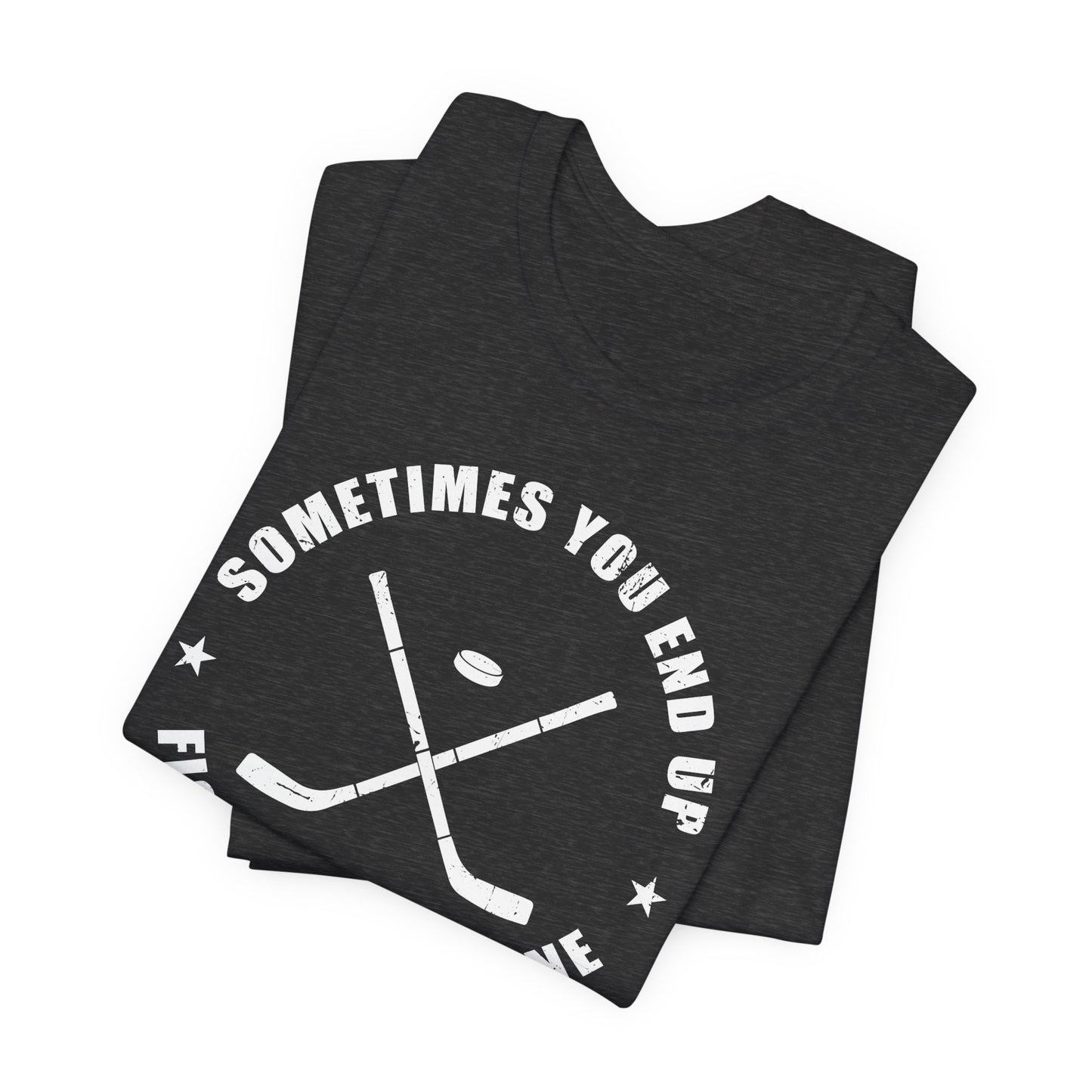 Dark Grey Folded - Sometimes Hockey - Hockey T-Shirt - Sometimes You End Up Fighting Someone Hockey Shirt - Hockey Gifts - Gift For Hockey Players