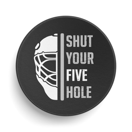 Shut Your Five Hole - Hockey Puck