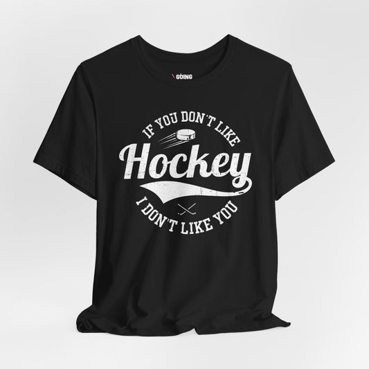 Funny Hockey T-Shirt - If You Don't Like Hockey I Don't Like You Hockey Shirt
