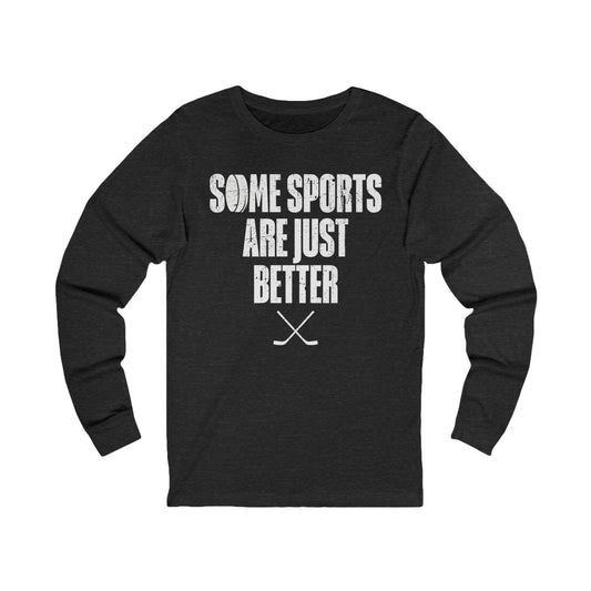 Dark Grey Front - Hockey Better - Hockey Long Sleeve T-Shirt - Some Sports Are Just Better Hockey Long Sleeve Shirt - Hockey Gifts - Gift For Hockey Players