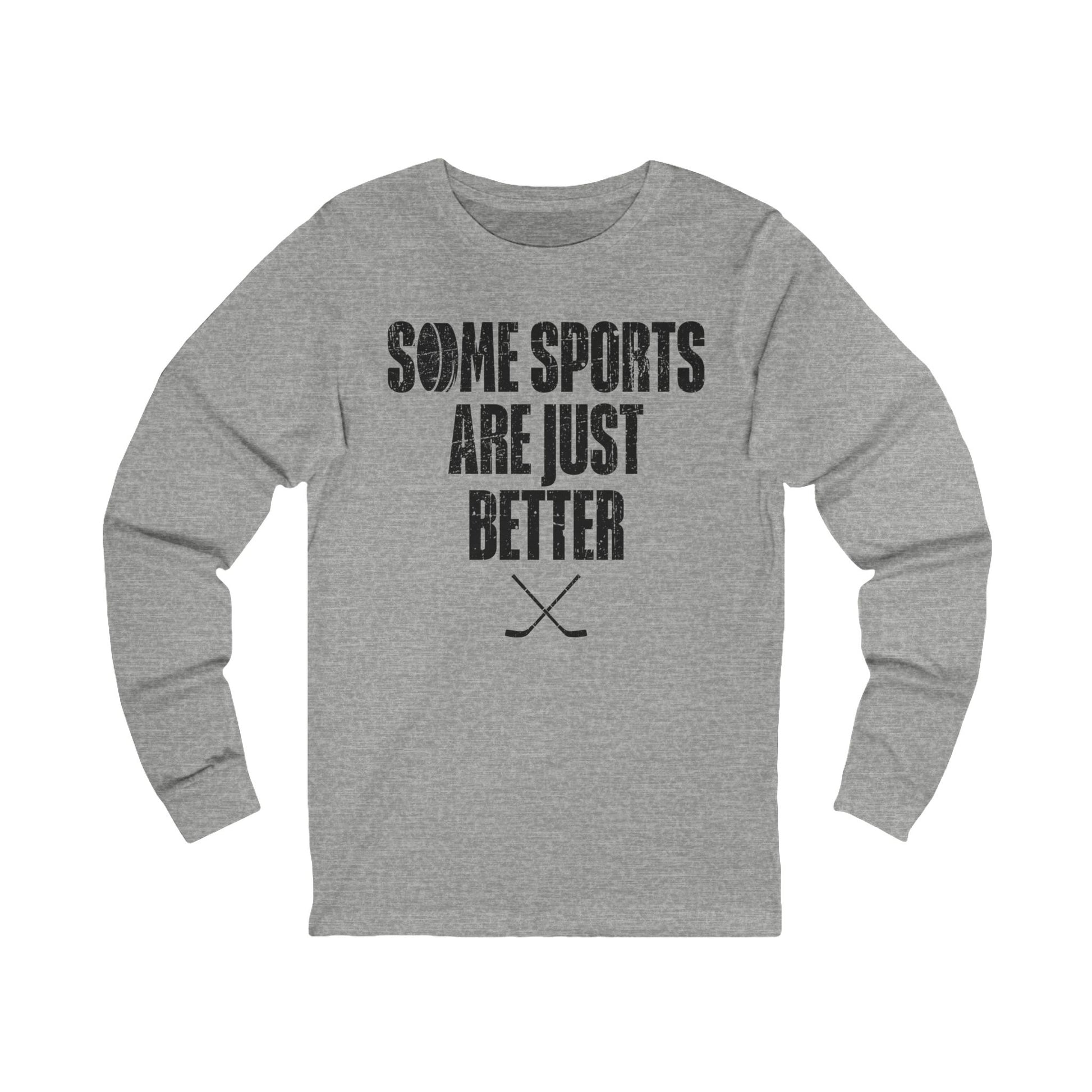 Grey Front - Hockey Better - Hockey Long Sleeve T-Shirt - Some Sports Are Just Better Hockey Long Sleeve Shirt - Hockey Gifts - Gift For Hockey Players