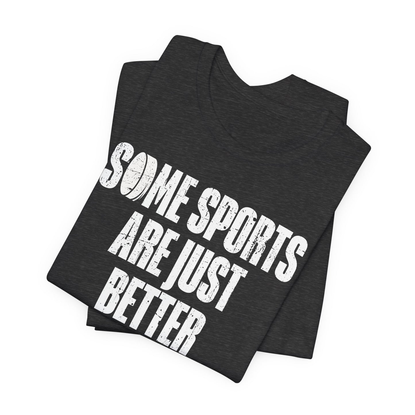 Dark Grey Folded - Hockey Better - Hockey T-Shirt - Some Sports Are Just Better Hockey Shirt - Hockey Gifts - Gift For Hockey Players