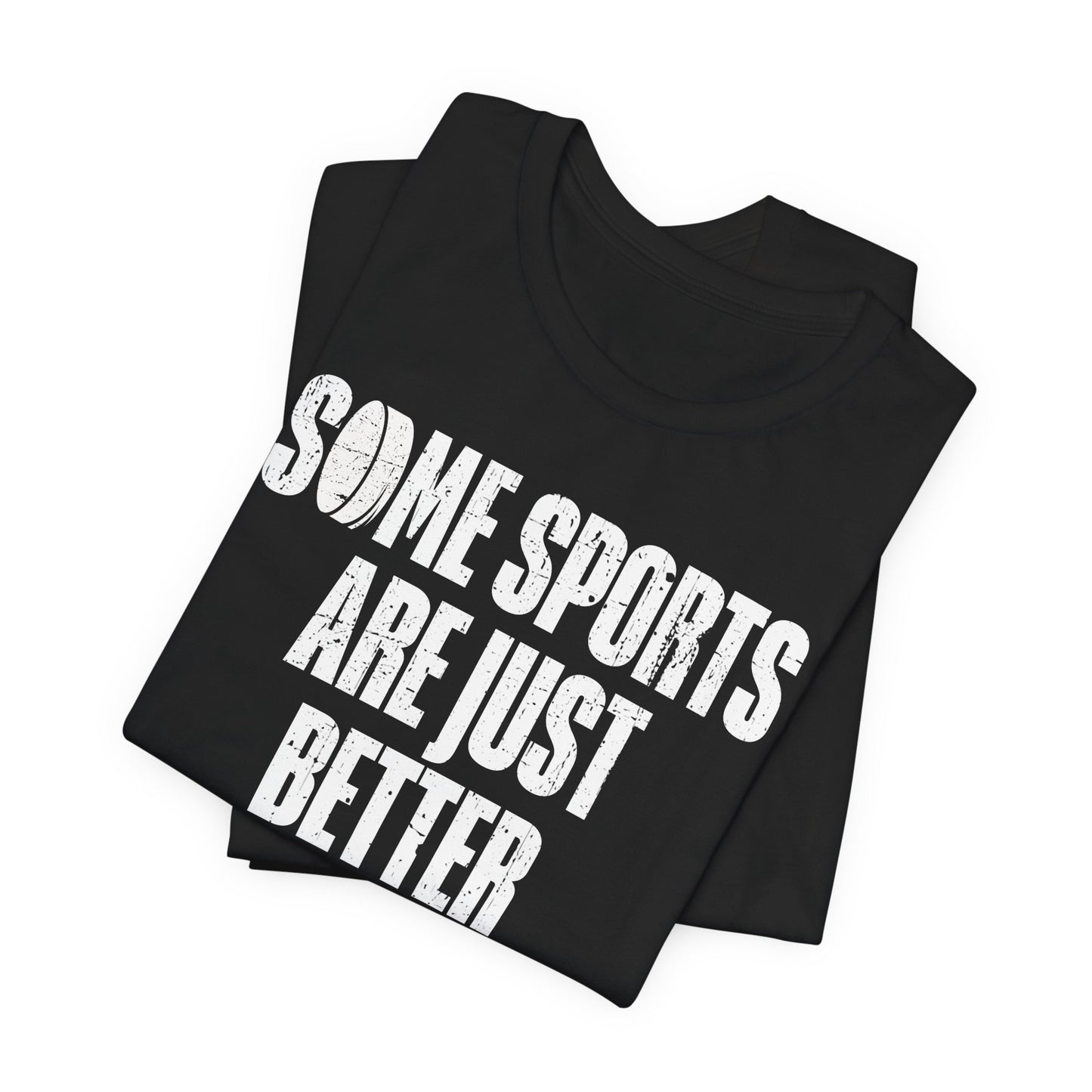 Dark Folded - Hockey Better - Hockey T-Shirt - Some Sports Are Just Better Hockey Shirt - Hockey Gifts - Gift For Hockey Players