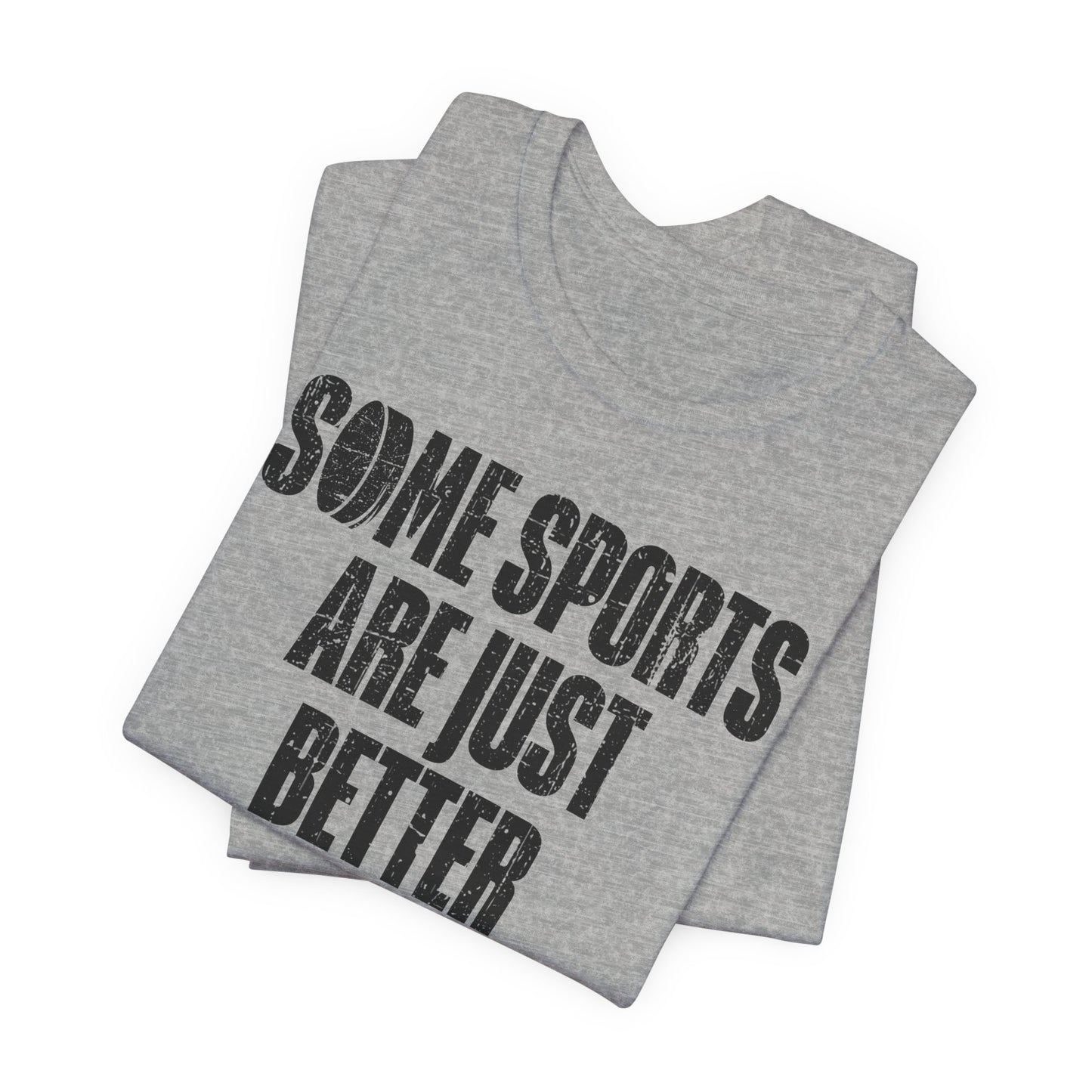 Grey Folded - Hockey Better - Hockey T-Shirt - Some Sports Are Just Better Hockey Shirt - Hockey Gifts - Gift For Hockey Players