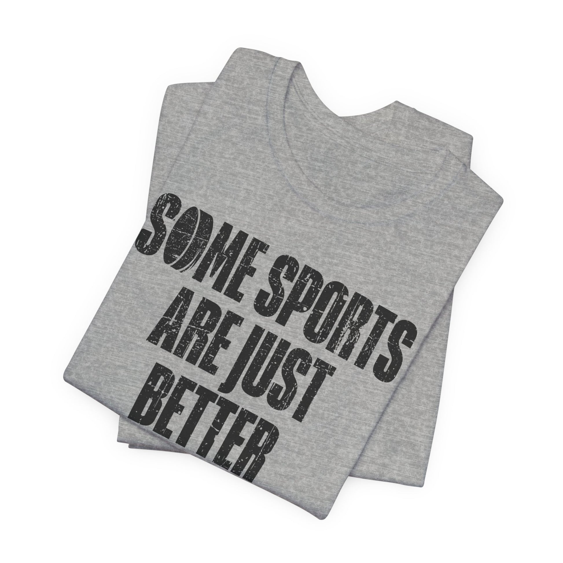 Grey Folded - Hockey Better - Hockey T-Shirt - Some Sports Are Just Better Hockey Shirt - Hockey Gifts - Gift For Hockey Players