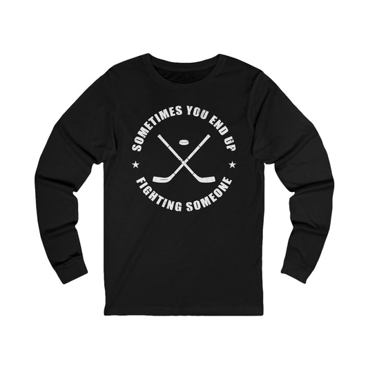 Main Front - Sometimes Hockey - Hockey Long Sleeve T-Shirt - Sometimes You End Up Fighting Someone Hockey Long Sleeve Shirt - Hockey Gifts - Gift For Hockey Players