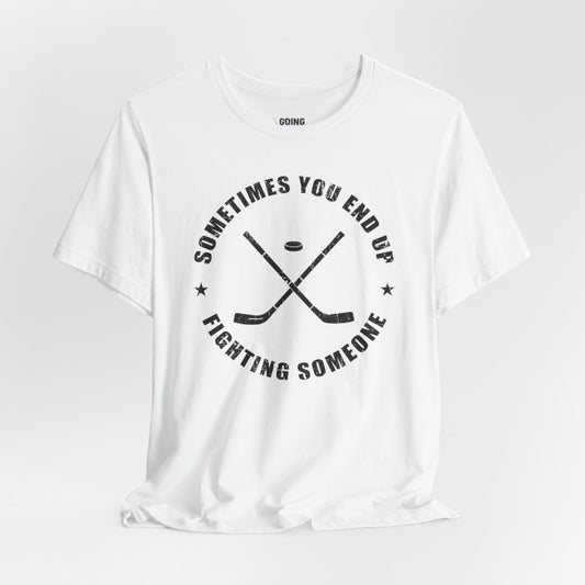 White Front- Sometimes Hockey - Hockey T-Shirt - Sometimes You End Up Fighting Someone Hockey Shirt - Hockey Gifts - Gift For Hockey Players